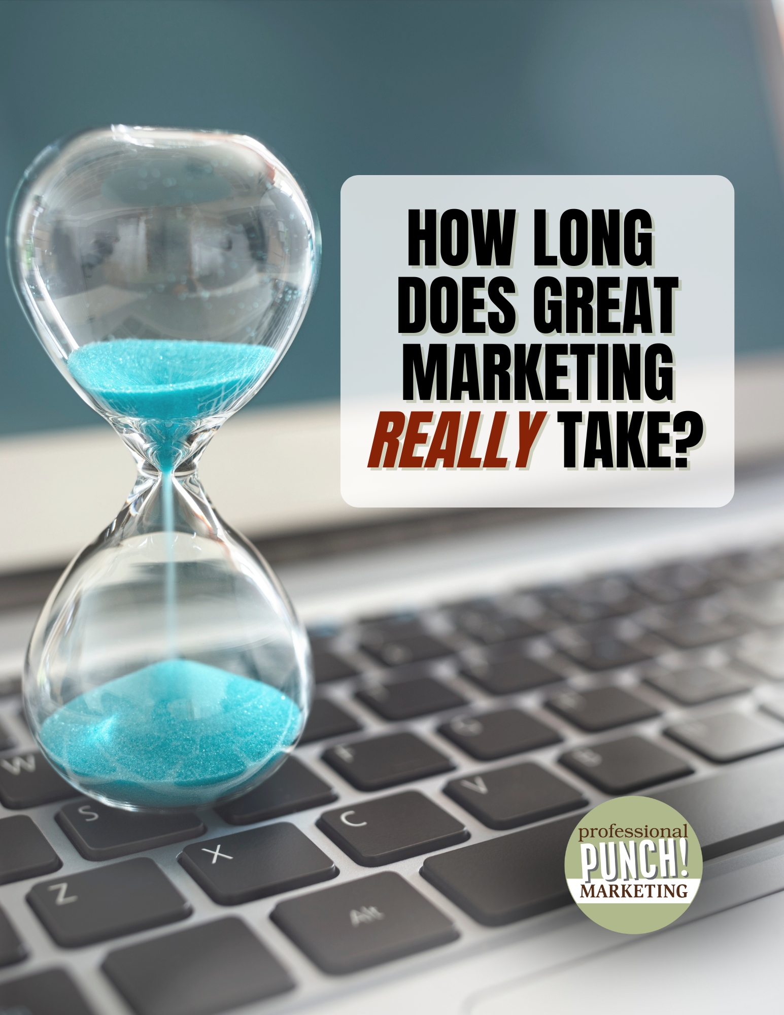 PP- Marketing Results - Hourglass_Portrait Hourglass on top of a laptop keyboard with the question 'How long does great marketing really take?' next to it.