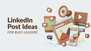 LinkedIn post ideas for busy leaders, cell phone and browser graphics with text and speech bubbles and love reactions